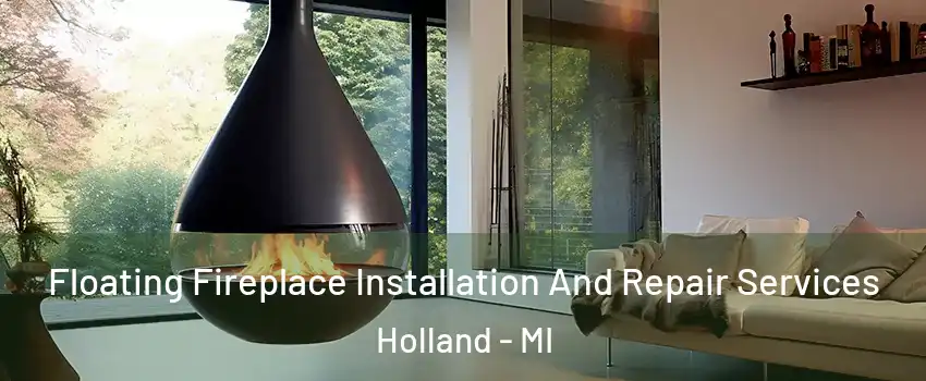Floating Fireplace Installation And Repair Services Holland - MI