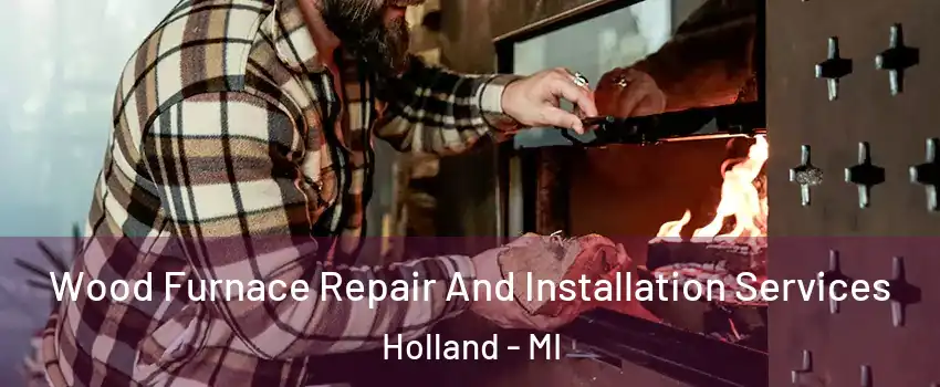  Wood Furnace Repair And Installation Services Holland - MI